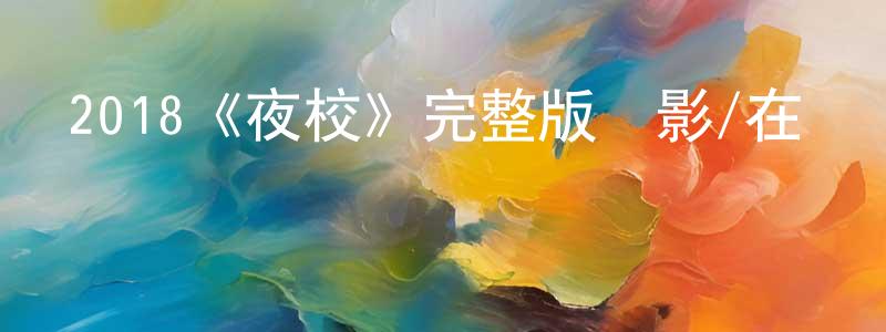 陳曉昀發布2018《夜校》完整版電影/在線觀看/百度云-美劇天堂